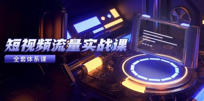 （14937期）短视频流量实战课，从平台选择到内容变现，爆款公式与投放技巧-涵知项目站