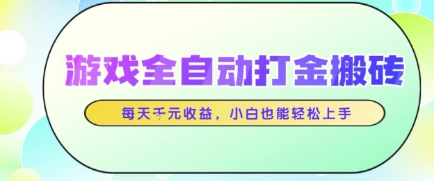 游戏全自动打金搬砖项目，每天收益1k+，小白也能轻松上手，无需人工操作【揭秘】-涵知项目站