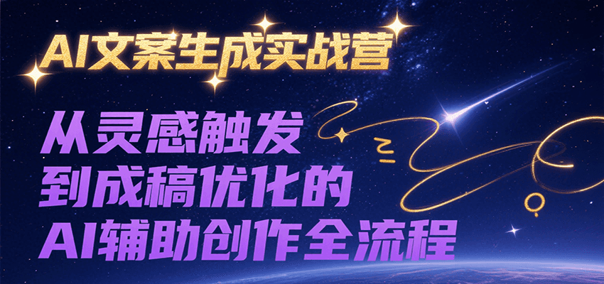 AI文案生成实战营，从灵感触发到成稿优化的AI辅助创作全流程-涵知项目站
