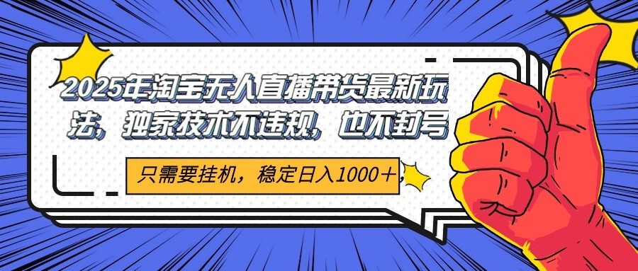 2025年淘宝无人直播带货 独家核心技术，不违规不封号，当天开播见收益1000+-涵知项目站