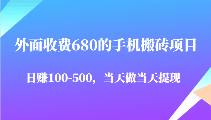 外面收费680的手机搬砖项目，日赚100-500完全没有问题，当天做当天提现-涵知项目站
