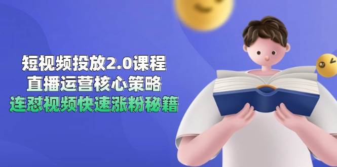 短视频投放2.0课程，直播运营核心策略，连怼视频快速涨粉秘籍-涵知项目站