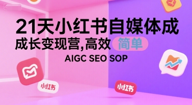 21天小红书自媒体成长变现营，高效 简单 AIGC SEO SOP-涵知项目站