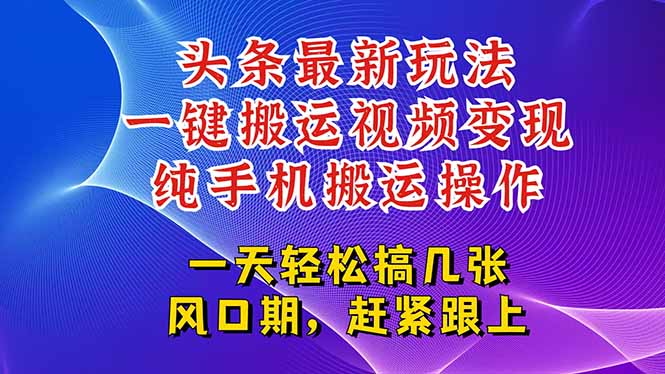 今日头条最新玩法，一键搬运视频也能轻松变现，随随便便就爆百万流量，…-涵知项目站