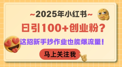 2025年小红书日引100+创业粉？这招新手抄作业也能爆流量！-涵知项目站