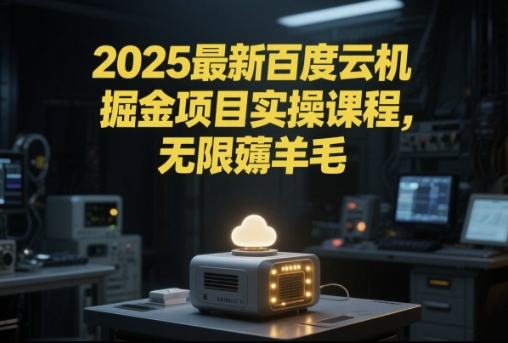 2025最新百度云机掘金项目实操课程单窗口保底5-10元月收益单窗口150+【揭秘】-涵知项目站