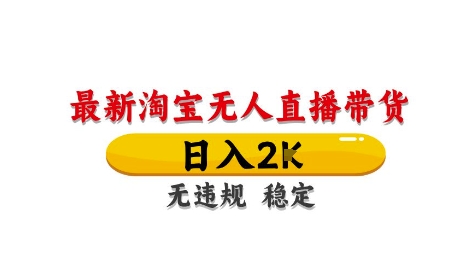淘宝无人直播带货【最新】，日入2K，独家技术，无违规无封号，长期稳定，操作简单【揭秘】-涵知项目站