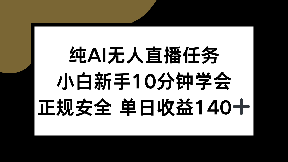 纯AI无人直播任务，小白新手10分钟学会 ，正规安全 单日收益140+-涵知项目站
