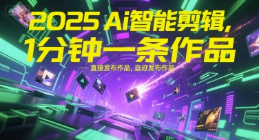 2025Ai智能剪辑，不需要剪辑，直接发布作品，自动剪辑，1分钟一条作品-涵知项目站