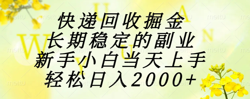 快递回收掘金，长期稳定的副业，新手小白当天上手，轻松日入2000+-涵知项目站