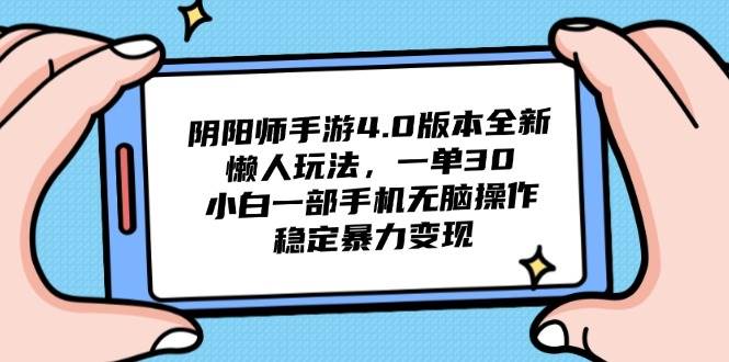 （14816期）阴阳师手游4.0版本全新懒人玩法，一单30，小白一部手机无脑操作，稳定…-涵知项目站