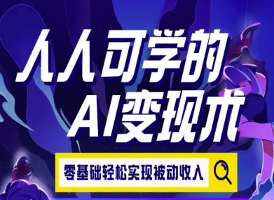 人人可学的AI变现术，零基础轻松实现被动收入-涵知项目站