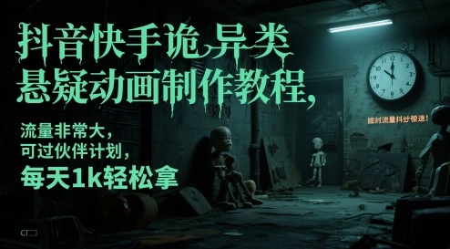 抖音快手诡异类悬疑动画制作教程，流量非常大，可过伙伴计划，每天1k轻松拿-涵知项目站