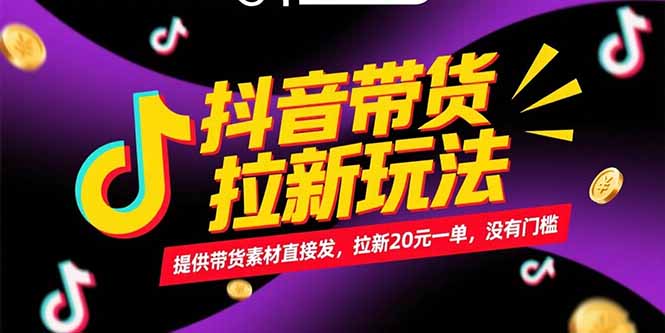 抖音带货拉新玩法，提供带货素材直接发，拉新20元一单，没有门槛-涵知项目站