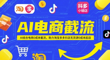 AI电商截流项目，AI结合电商0成本截流，助力淘宝多多抖店无货源0成本起店-涵知项目站