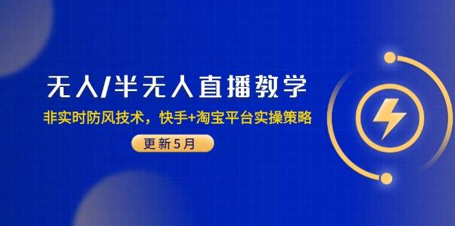 （14809期）无人/半无人直播教学：非实时防风技术，快手+淘宝平台实操策略（更新5月）-涵知项目站