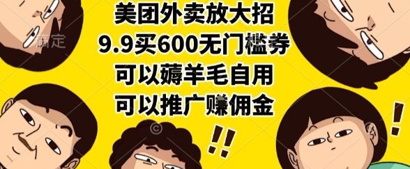 美团外卖放大招，9.9买600无门槛券，可以薅羊毛自用，可以推广挣佣金【揭秘】-涵知项目站