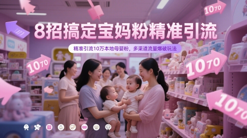 8招搞定宝妈粉精准引流，精准引流10万本地母婴粉，多渠道流量爆破玩法-涵知项目站
