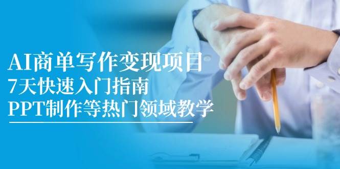 AI商单写作变现项目，7天快速入门指南，PPT制作等热门领域教学-涵知项目站