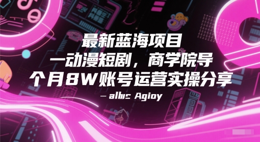 最新蓝海项目动漫短剧，商学院导师单抖音号一个月8W账号运营实操分享-涵知项目站