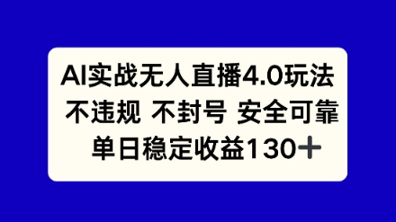 AI实战无人直播4.0玩法， 不违规不封号，单日稳定收益130+-涵知项目站