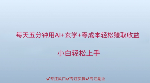 每天五分钟用AI+玄学+零成本轻松挣取收益，小白轻松上手-涵知项目站