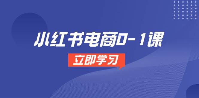 小红书电商0-1课，开店选品全流程，多平台素材处理与爆款笔记制作-涵知项目站