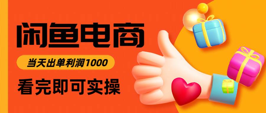 （14893期）闲鱼高利润电商，入门到出单只需3小时，每天利润1000-涵知项目站
