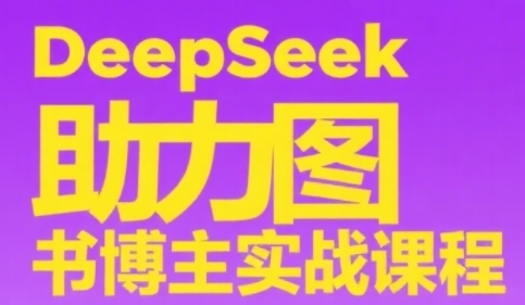 DeepSeek助力图书博主实战课，从0到1搭建账号、爆款选品逻辑、多维度内容制作技巧-涵知项目站