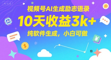 视频号AI生成励志语录，10天收益3k+，纯软件生成，小白可做-涵知项目站