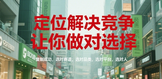 定位解决竞争，让你做对选择，复制成功，选对赛道，选对品类，选对平台，选对人-涵知项目站