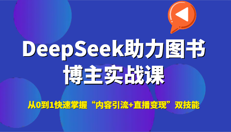 DeepSeek助力图书博主实战课，从0到1快速掌握“内容引流+直播变现”双技能-涵知项目站