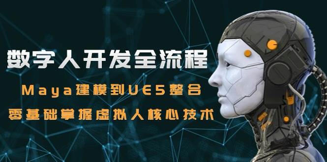 （15029期）数字人开发全流程：Maya建模到UE5整合，零基础掌握虚拟人核心技术-涵知项目站