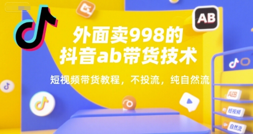 外面卖998的抖音ab带货技术，短视频带货教程，不投流，纯自然流-涵知项目站