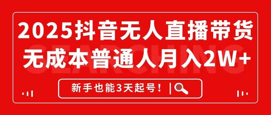 （14757期）2025抖音无人直播带货，无成本月入2W+，新手也能3天起号！-涵知项目站