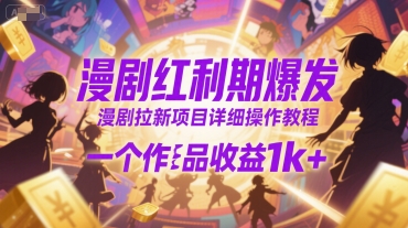 漫剧红利期爆发，漫剧拉新项目详细操作教程，一个作品收益1k+-涵知项目站