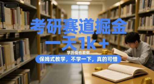 考研赛道掘金，一天1k+，学历低也能做，保姆式教学，不学一下，真的可惜【揭秘】-涵知项目站