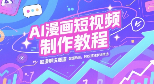 AI漫画短视频制作教程，动漫解说赛道，数据稳定且流量高，轻松签独家进精选-涵知项目站