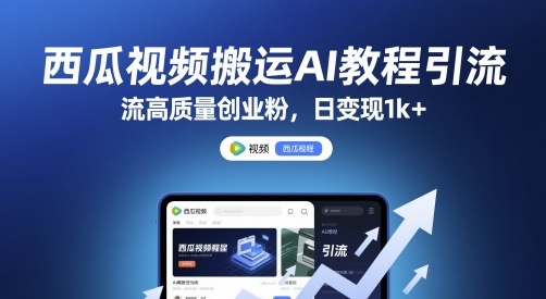 西瓜视频搬运AI教程引流高质量创业粉，日变现1k+【揭秘】-涵知项目站