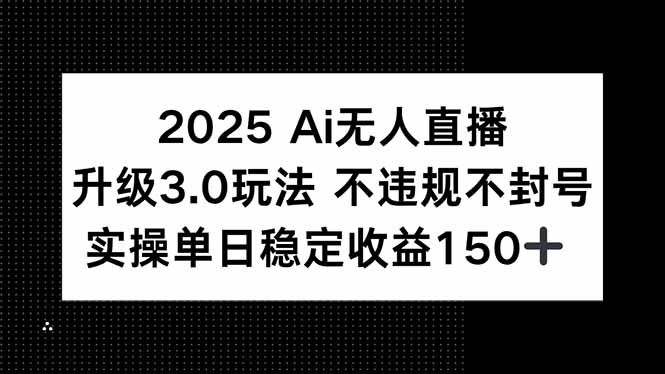 2025 AI无人直播升级3.0玩法，不违规 不封号，单日稳定收益150+-涵知项目站
