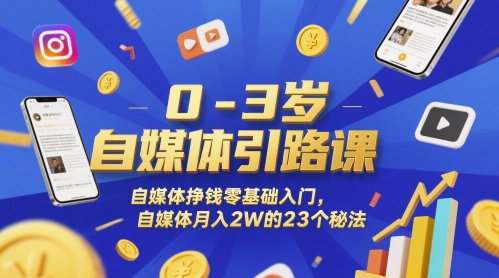 0-3岁自媒体引路课，自媒体挣钱零基础入门，自媒体月入2W的23个秘法-涵知项目站