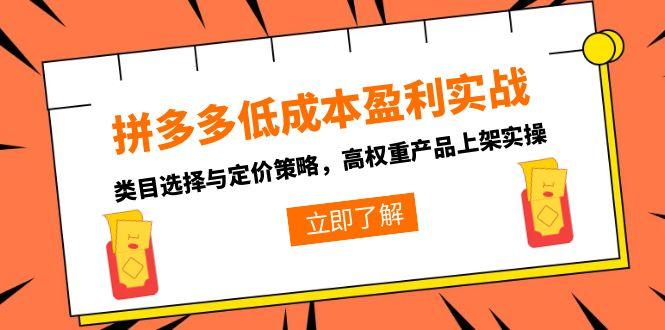 拼多多低成本盈利实战，类目选择与定价策略，高权重产品上架实操-涵知项目站