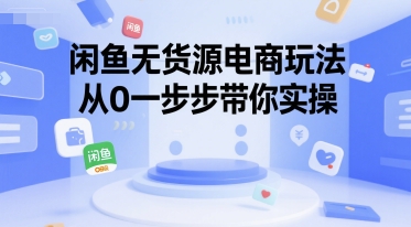闲鱼无货源电商玩法，从0一步步带你实操-涵知项目站