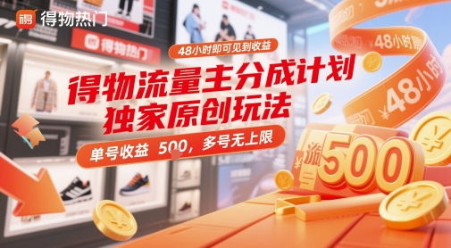 得物流量主分成计划独家原创玩法，48小时即可见到收益，单号收益5张，多号无上限【揭秘】-涵知项目站