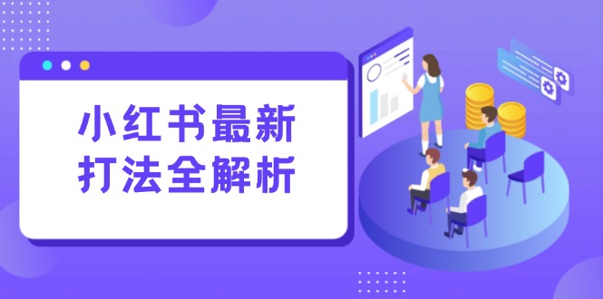 小红书最新打法线下课：笔记生产+评论运营，打造标准化流量增长引擎-涵知项目站