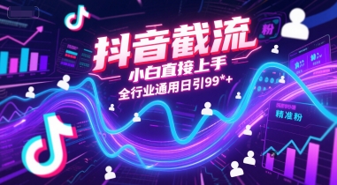 抖音截流，小白直接上手，全行业通用日引99+精准粉【揭秘】-涵知项目站
