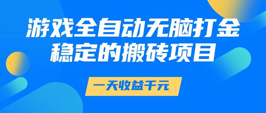 图片[1]-（14971期）游戏全自动无脑打金，一天收益1000+，稳定的搬砖项目-涵知项目站