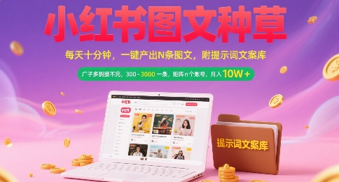 小红书图文种草，每天十分钟，一键产出N条图文， 广子多到接不完， 300-3k一条，矩阵n个账号月入几个W-涵知项目站