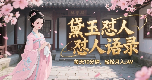 林黛玉怼人语录怼人鸡汤，AI产出图片视频文案，每天十分钟，创作者分成月收益1W+-涵知项目站