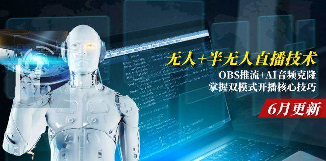 （15024期）无人+半无人直播技术:OBS推流+AI音频克隆 掌握双模式开播核心技巧-6月更新-涵知项目站
